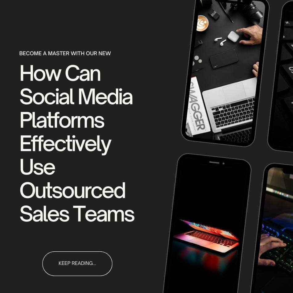How Can Social Media Platforms Effectively Use Outsourced Sales Teams